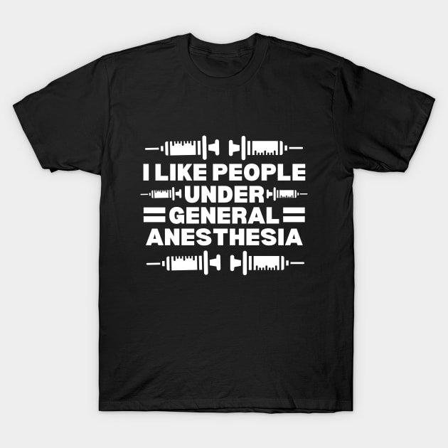 I Love People Under General Anesthesia - Hilarious Doctor Jokes Gift Idea T-Shirt by KAVA-X